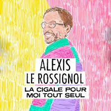 ALEXIS LE ROSSIGNOL LA CIGALE POUR MOI TOUT SEUL