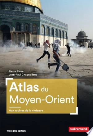 Atlas du Moyen-Orient Aux racines de la violence