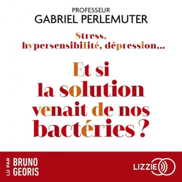 Stress, hypersensibilité, dépression... Et si la solution venait de nos bactéries ?