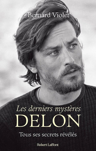 Bernard Violet Les derniers mystères Delon.Tous ses secrets révélés