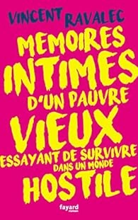 Vincent Ravalec - Mémoires intimes d'un pauvre vieux essayant de survivre dans un monde hostile.